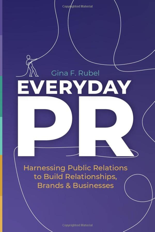 Everyday PR: Harnessing Public Relations to Build Relationships, Brands & Businesses